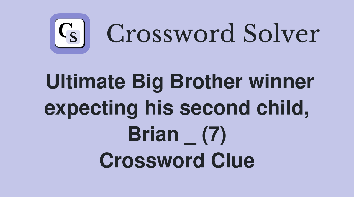 Ultimate Big Brother winner expecting his second child, Brian _ (7) Crossword Clue