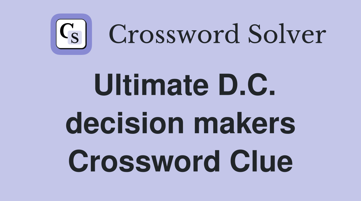 Ultimate D.C. decision makers Crossword Clue