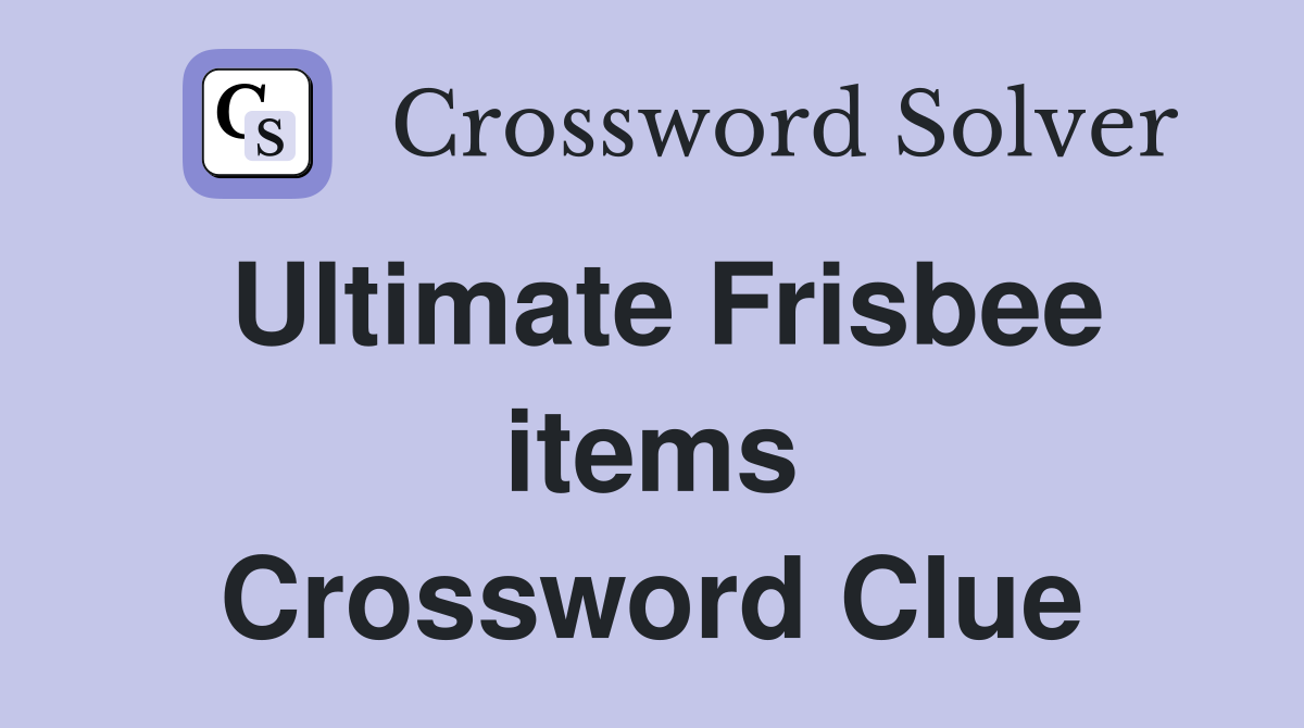 Ultimate Frisbee items Crossword Clue