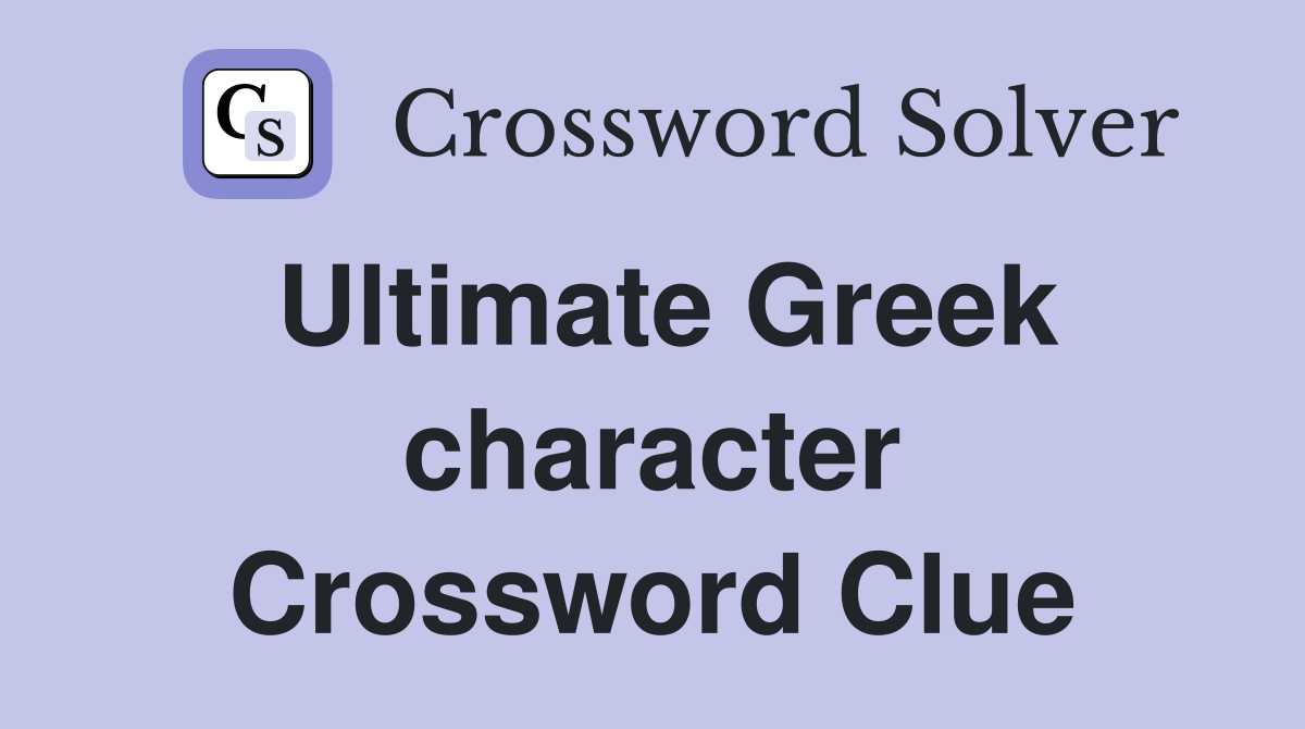 Ultimate Greek character Crossword Clue