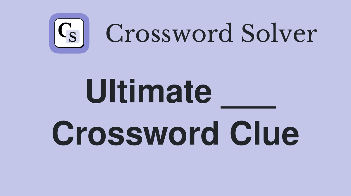 Ultimate ___ Crossword Clue