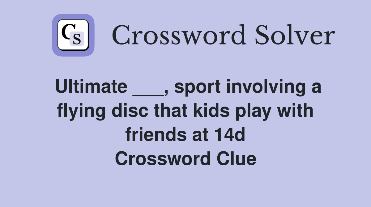 Ultimate ___, sport involving a flying disc that kids play with friends at 14d Crossword Clue