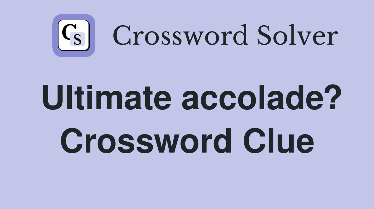 Ultimate accolade? Crossword Clue
