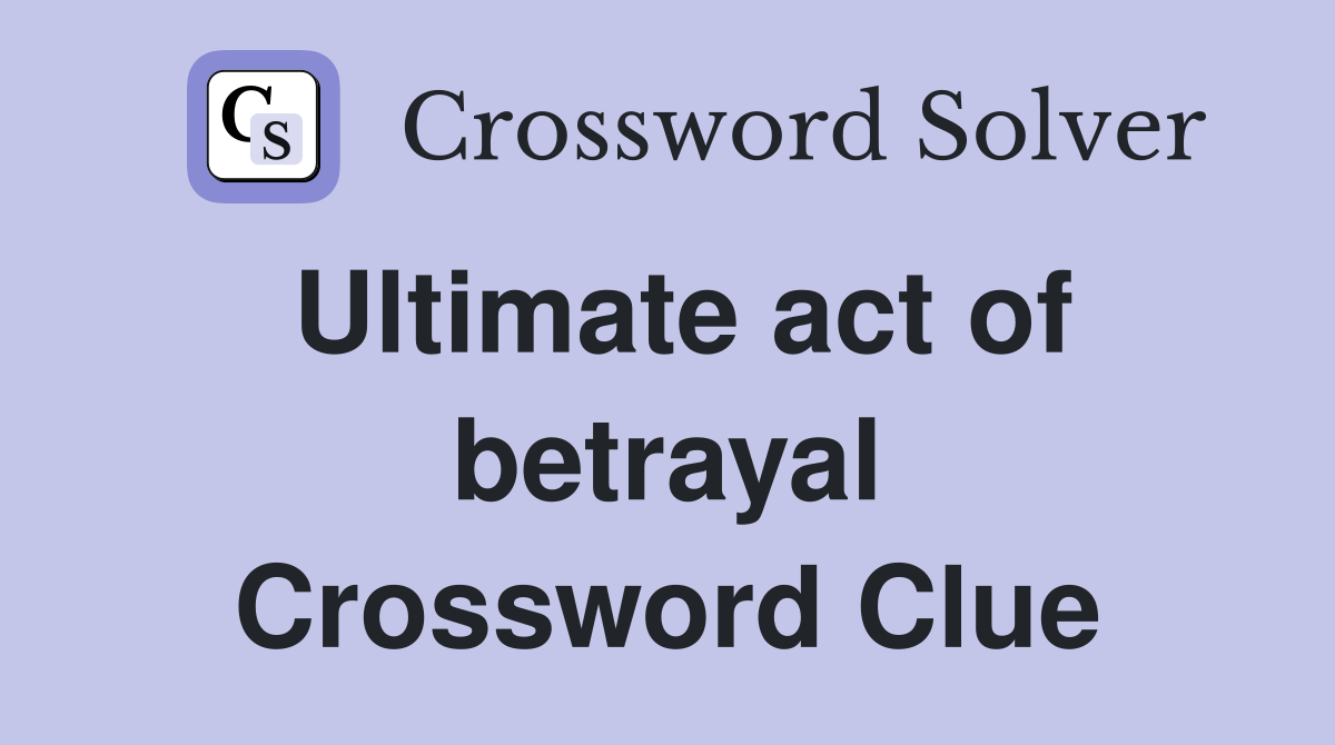 Ultimate act of betrayal Crossword Clue