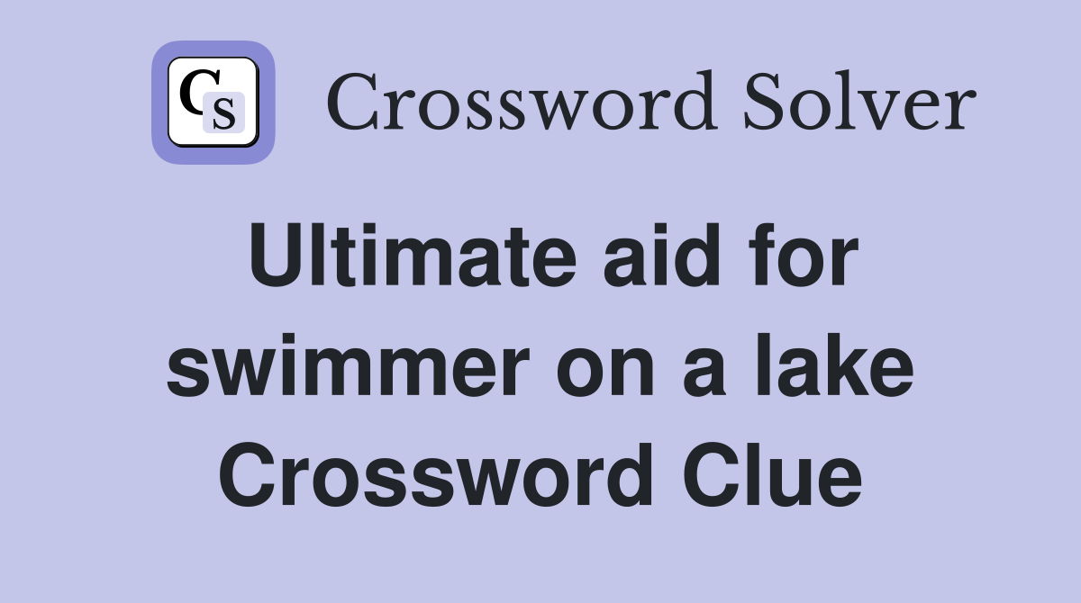 Ultimate aid for swimmer on a lake Crossword Clue