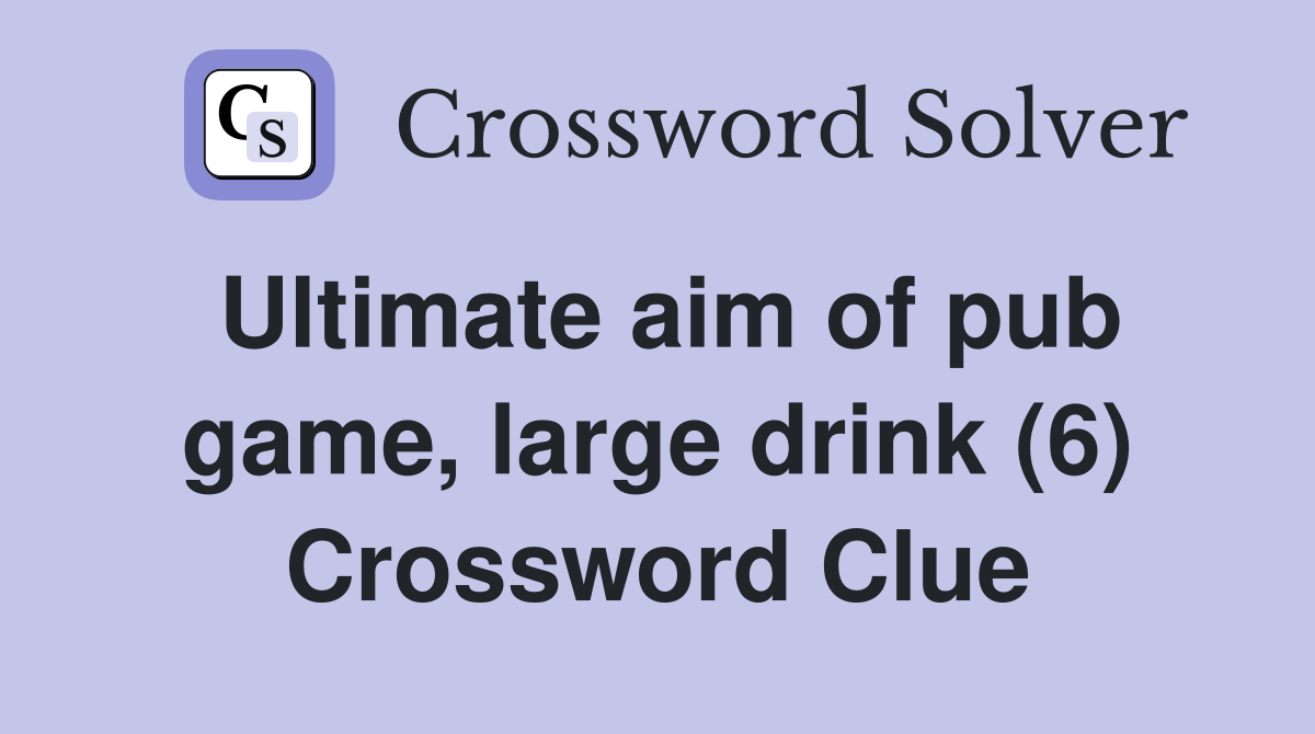 Ultimate aim of pub game, large drink (6) Crossword Clue