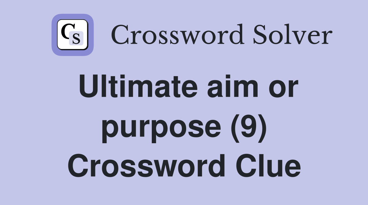 Ultimate aim or purpose (9) Crossword Clue