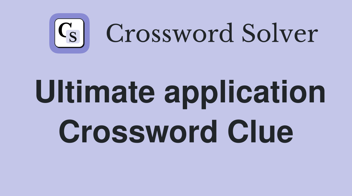 Ultimate application Crossword Clue