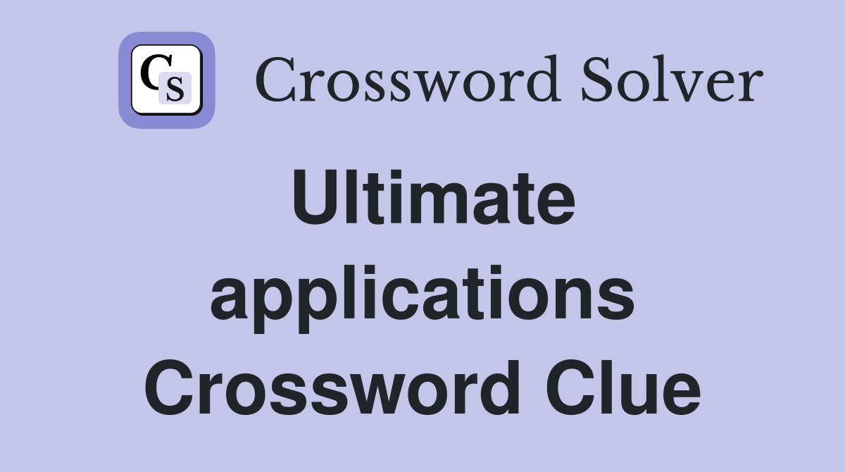 Ultimate applications Crossword Clue