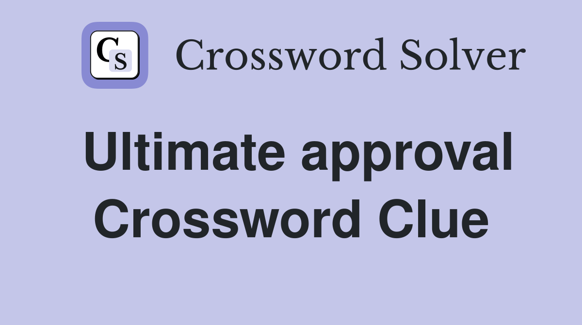Ultimate approval Crossword Clue