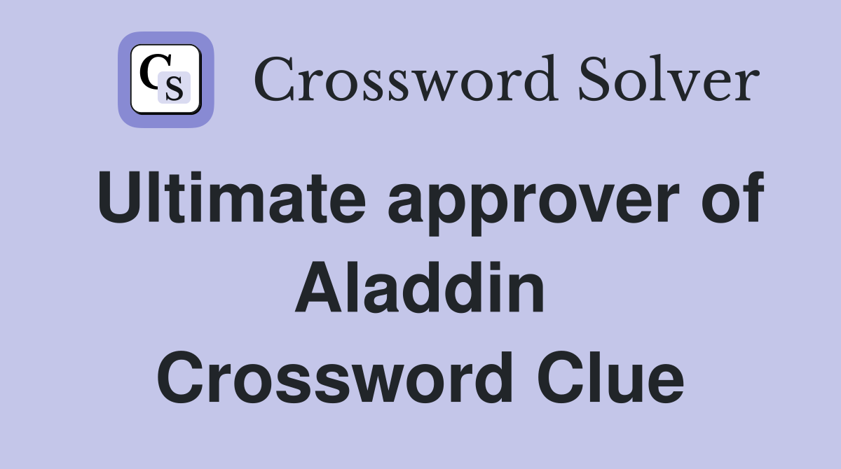 Ultimate approver of Aladdin Crossword Clue