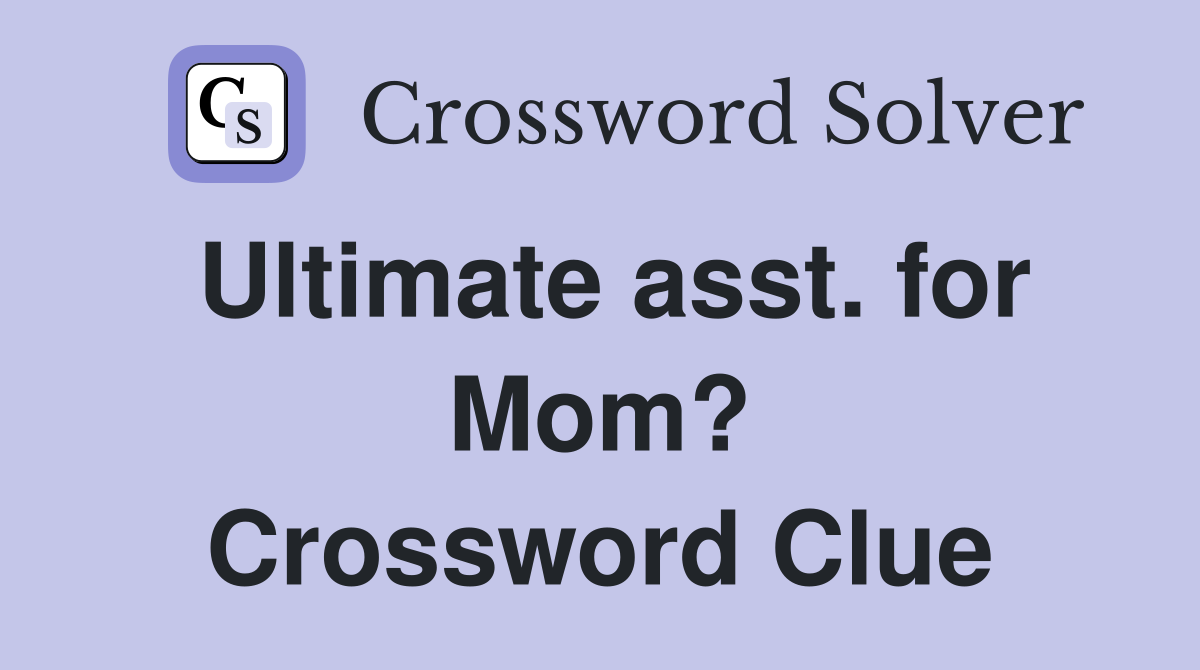 Ultimate asst. for Mom? Crossword Clue