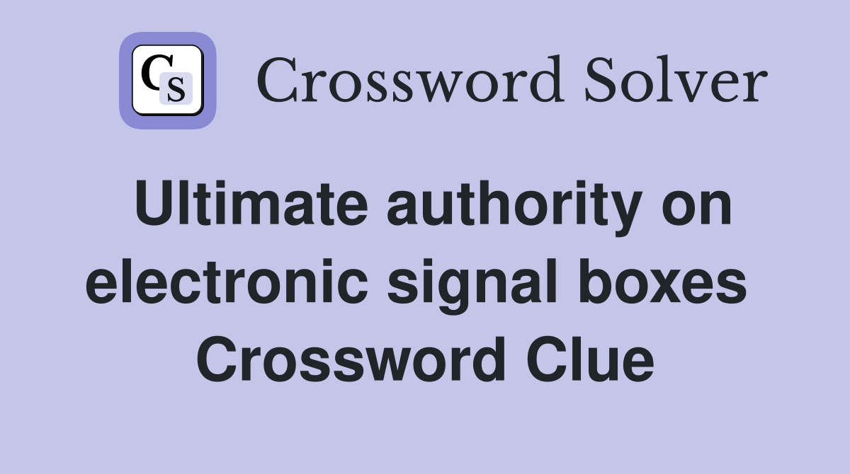 Ultimate authority on electronic signal boxes  Crossword Clue