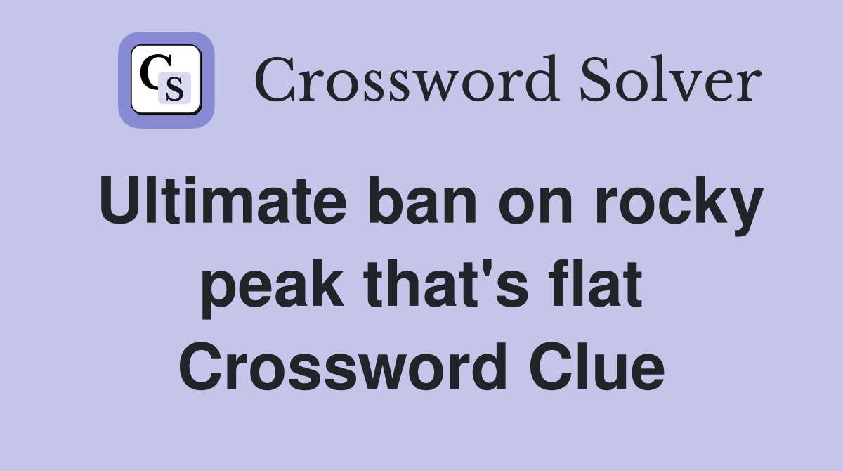 Ultimate ban on rocky peak that's flat Crossword Clue