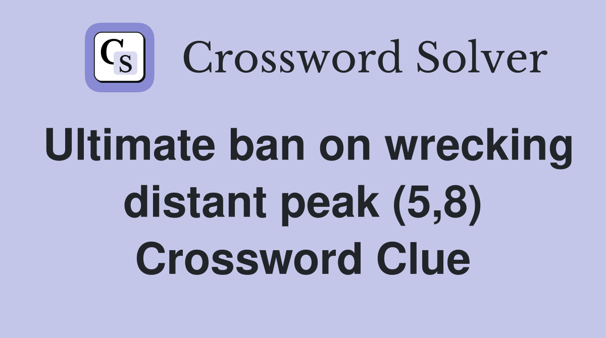 Ultimate ban on wrecking distant peak (5,8) Crossword Clue