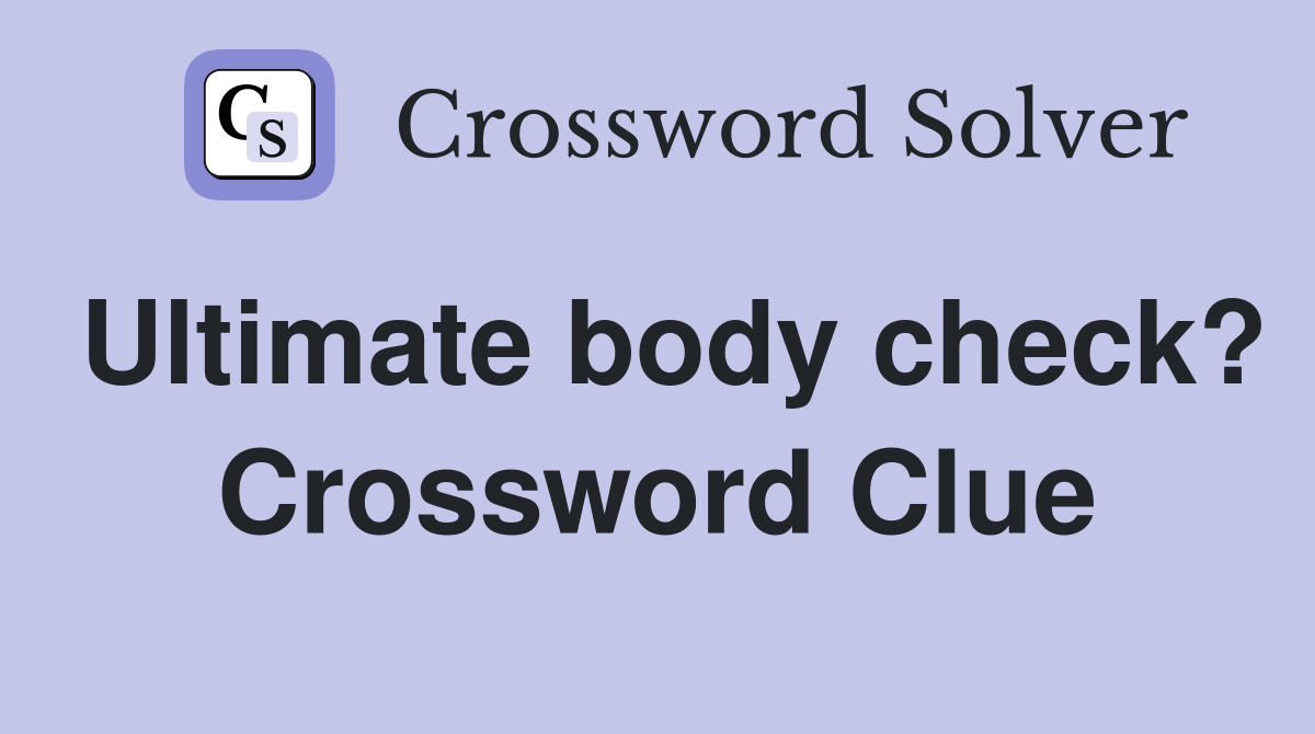 Ultimate body check? Crossword Clue
