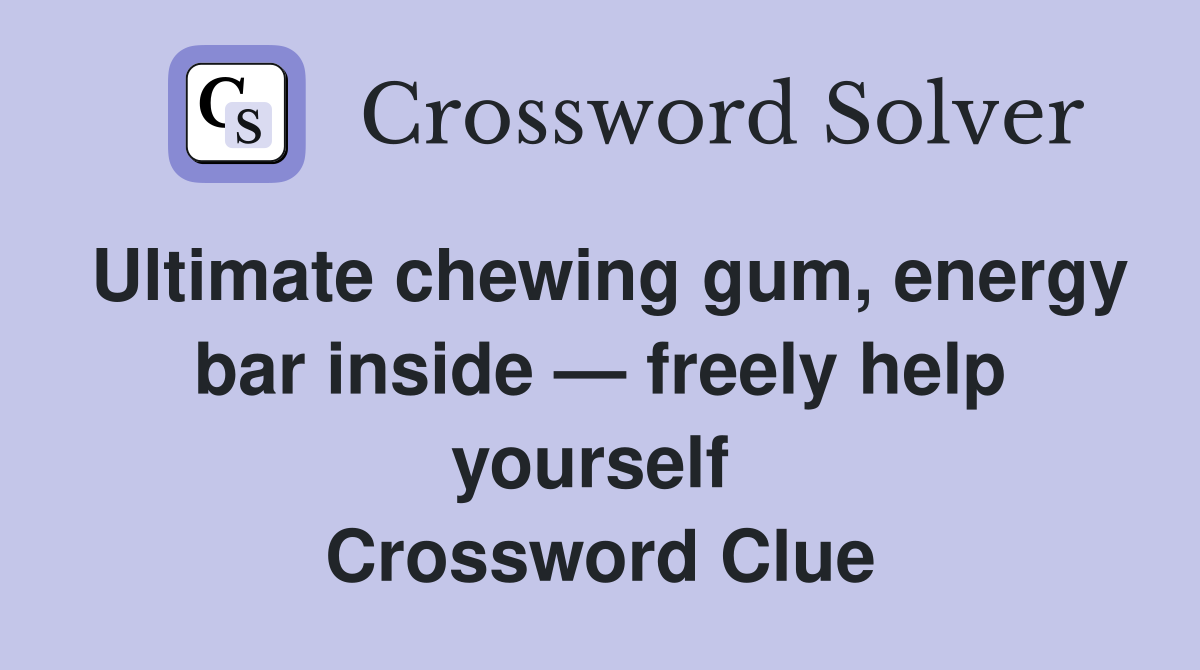 Ultimate chewing gum, energy bar inside — freely help yourself  Crossword Clue