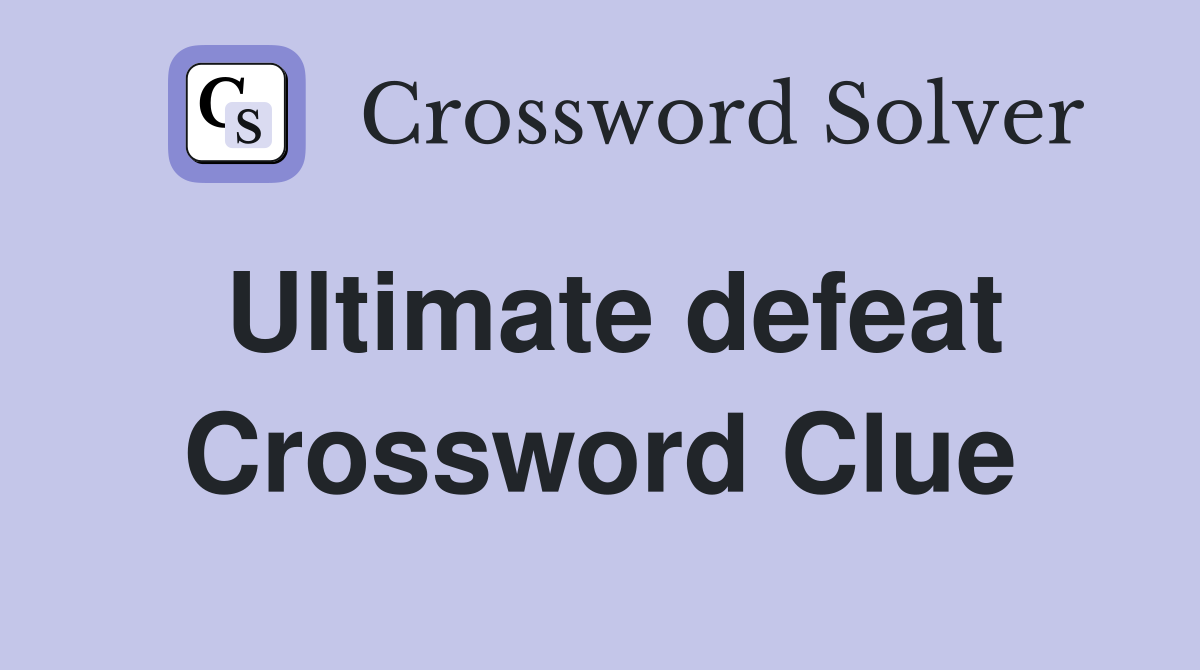 Ultimate defeat Crossword Clue