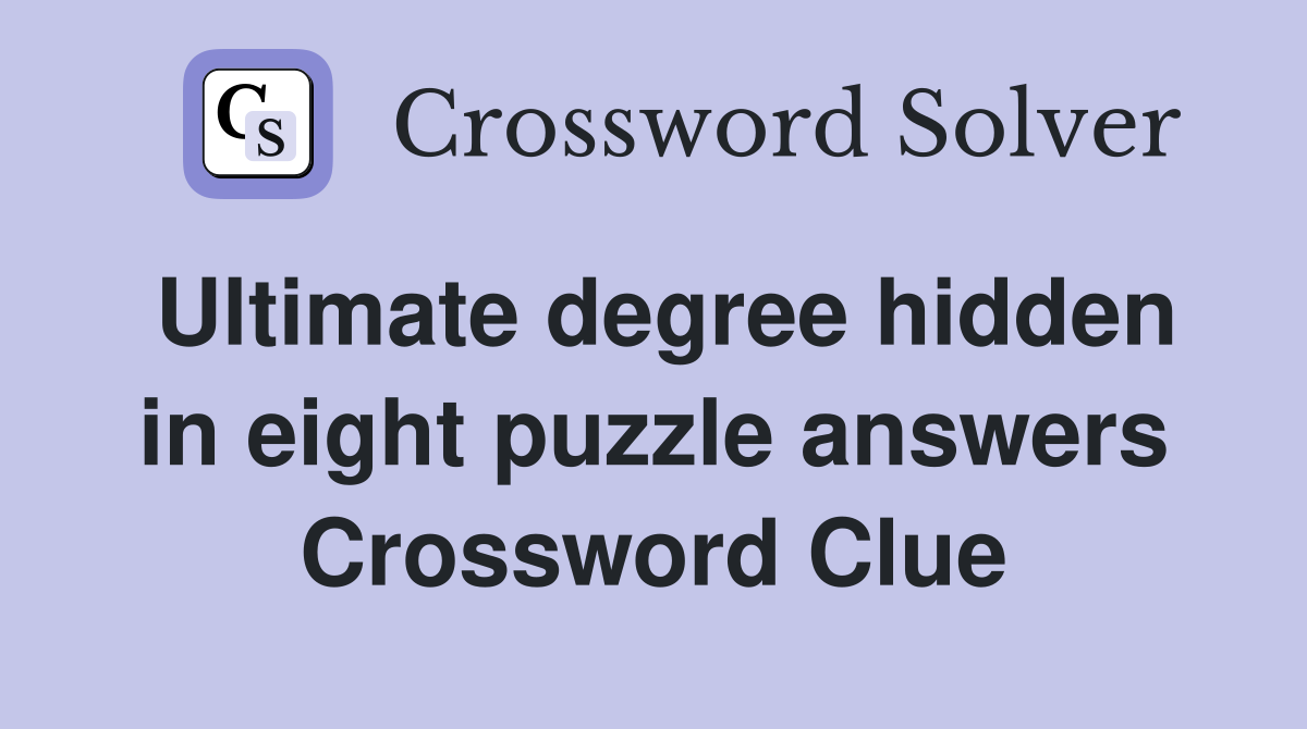 Ultimate degree hidden in eight puzzle answers Crossword Clue