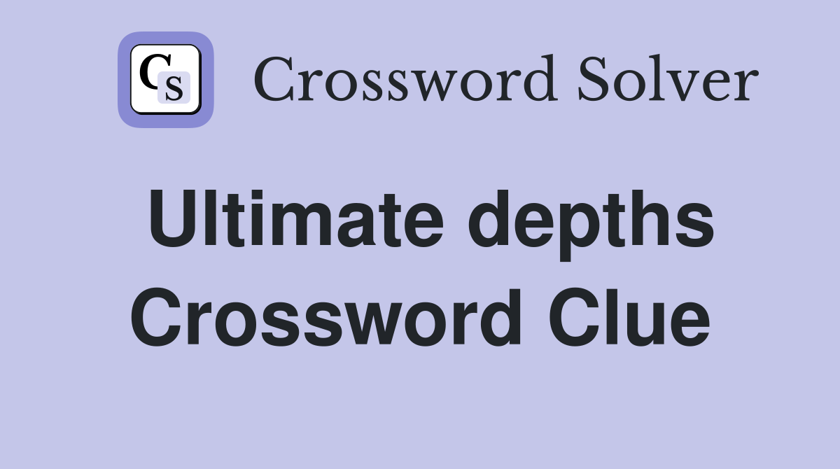 Ultimate depths Crossword Clue