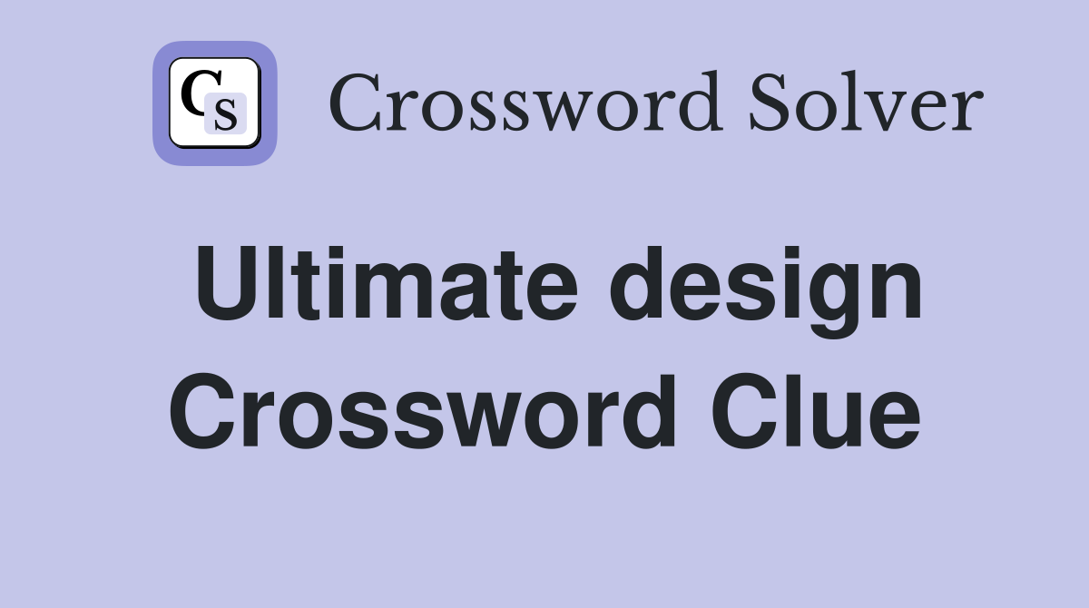 Ultimate design Crossword Clue