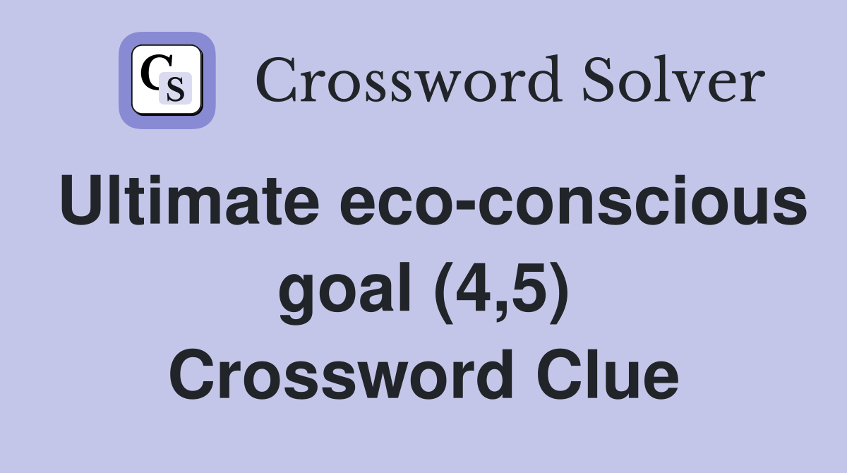 Ultimate eco-conscious goal (4,5) Crossword Clue