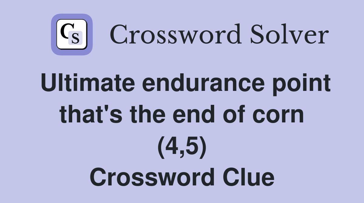 Ultimate endurance point that's the end of corn (4,5) Crossword Clue