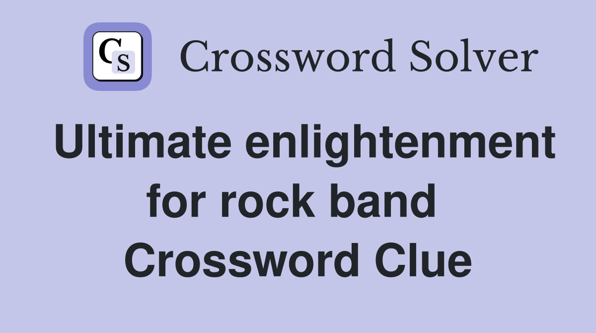 Ultimate enlightenment for rock band  Crossword Clue