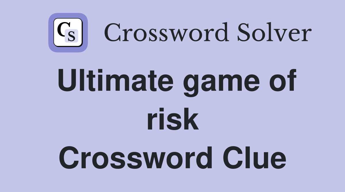 Ultimate game of risk Crossword Clue