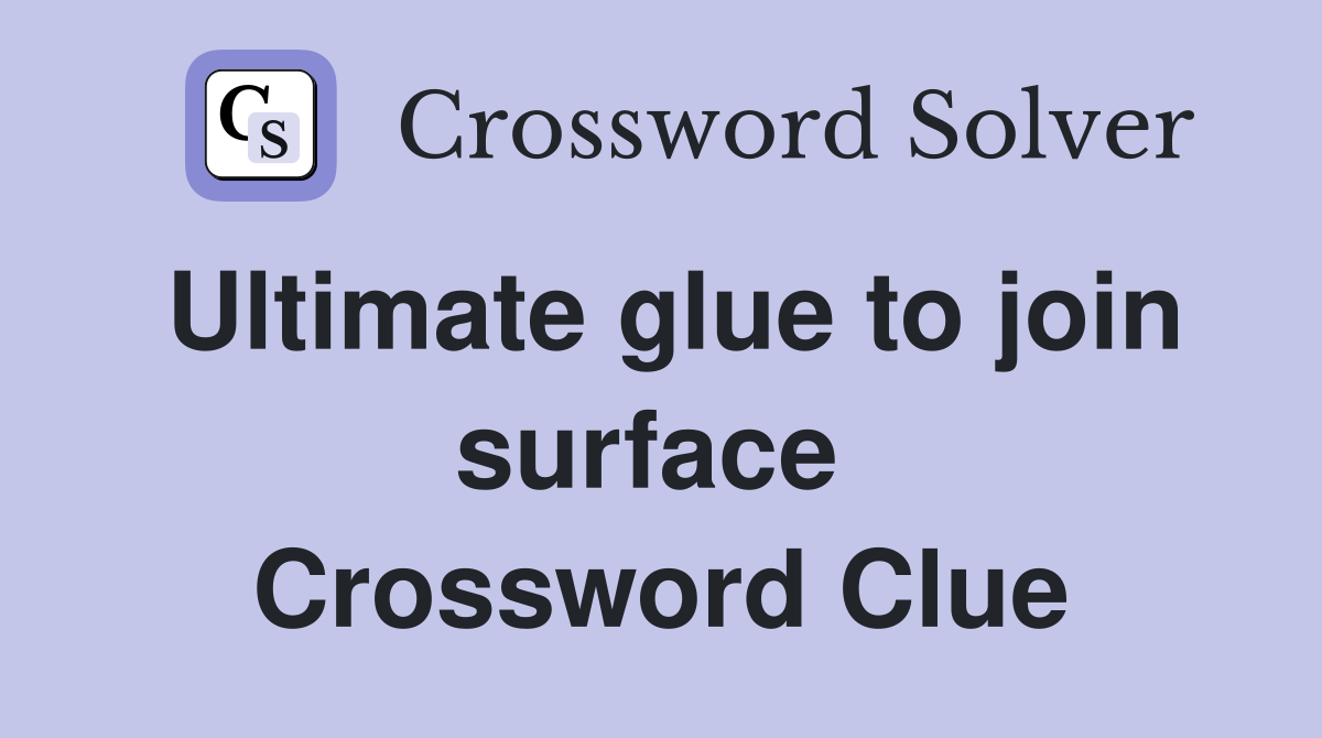 Ultimate glue to join surface  Crossword Clue