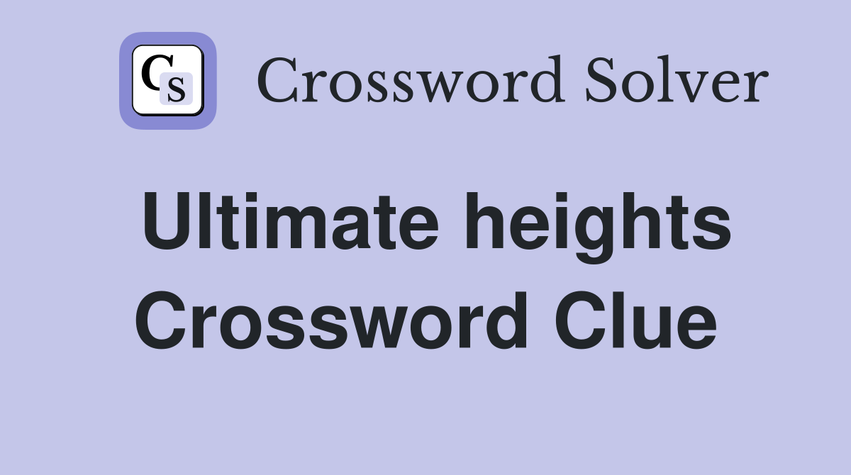 Ultimate heights Crossword Clue