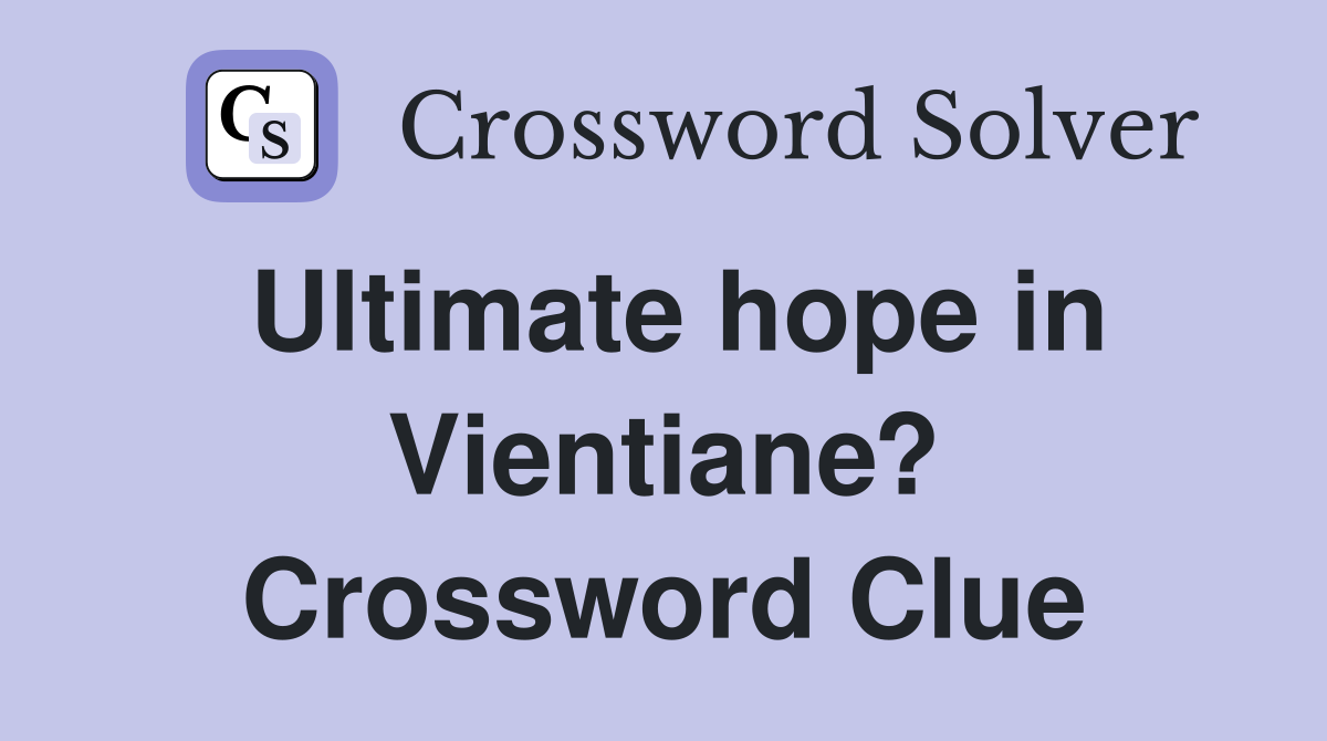 Ultimate hope in Vientiane? Crossword Clue