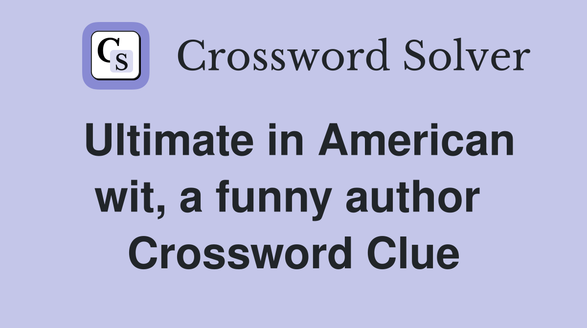 Ultimate in American wit, a funny author  Crossword Clue