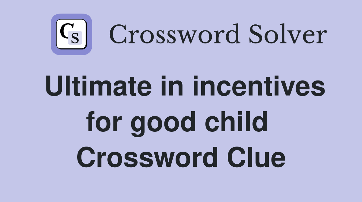 Ultimate in incentives for good child  Crossword Clue
