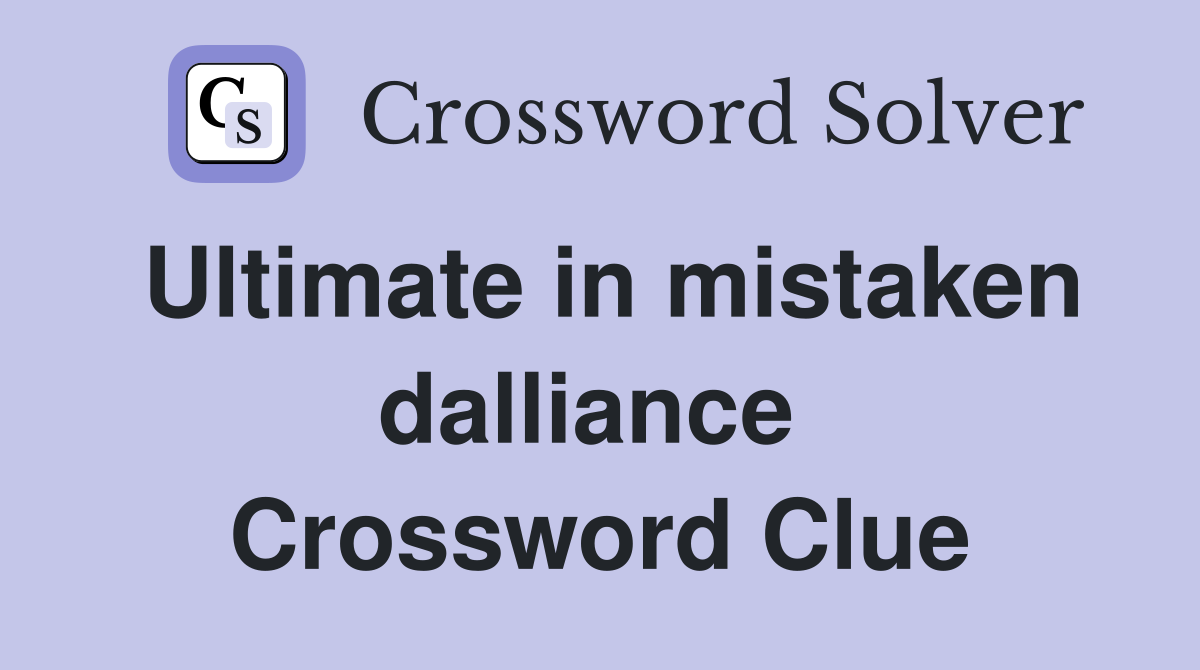 Ultimate in mistaken dalliance  Crossword Clue