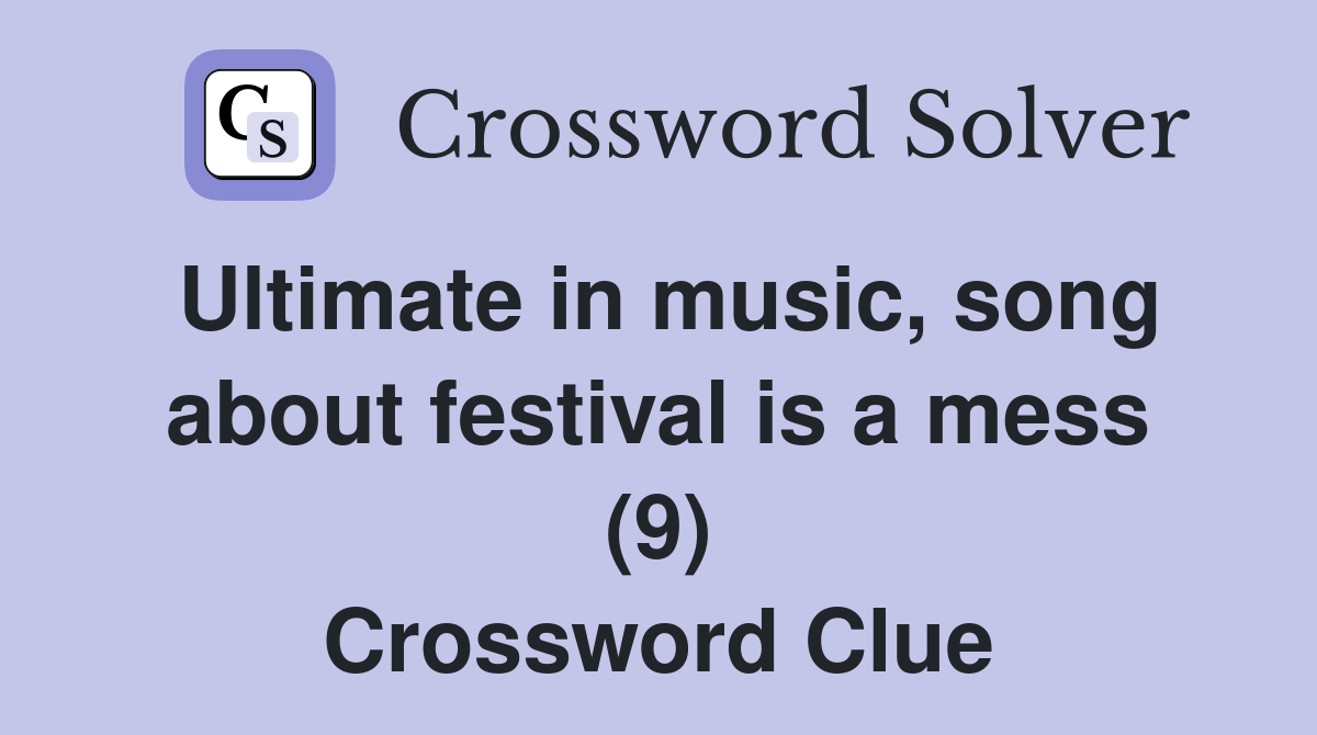 Ultimate in music, song about festival is a mess (9) Crossword Clue