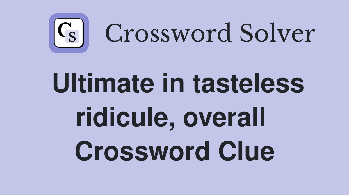 Ultimate in tasteless ridicule, overall  Crossword Clue