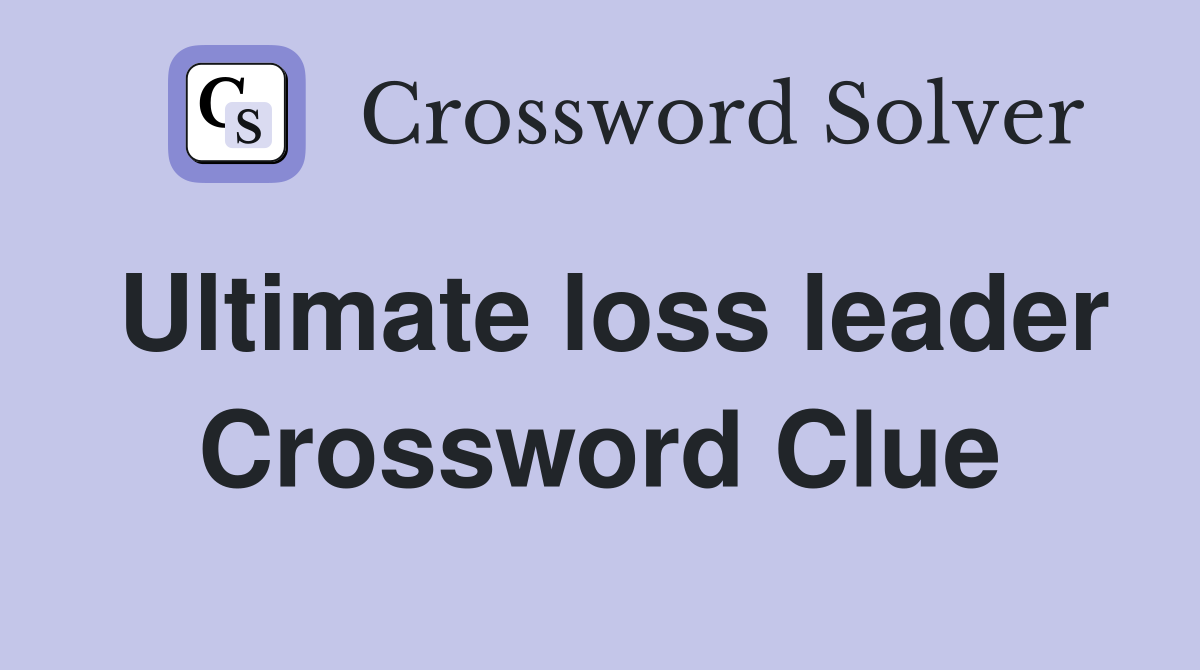 Ultimate loss leader Crossword Clue