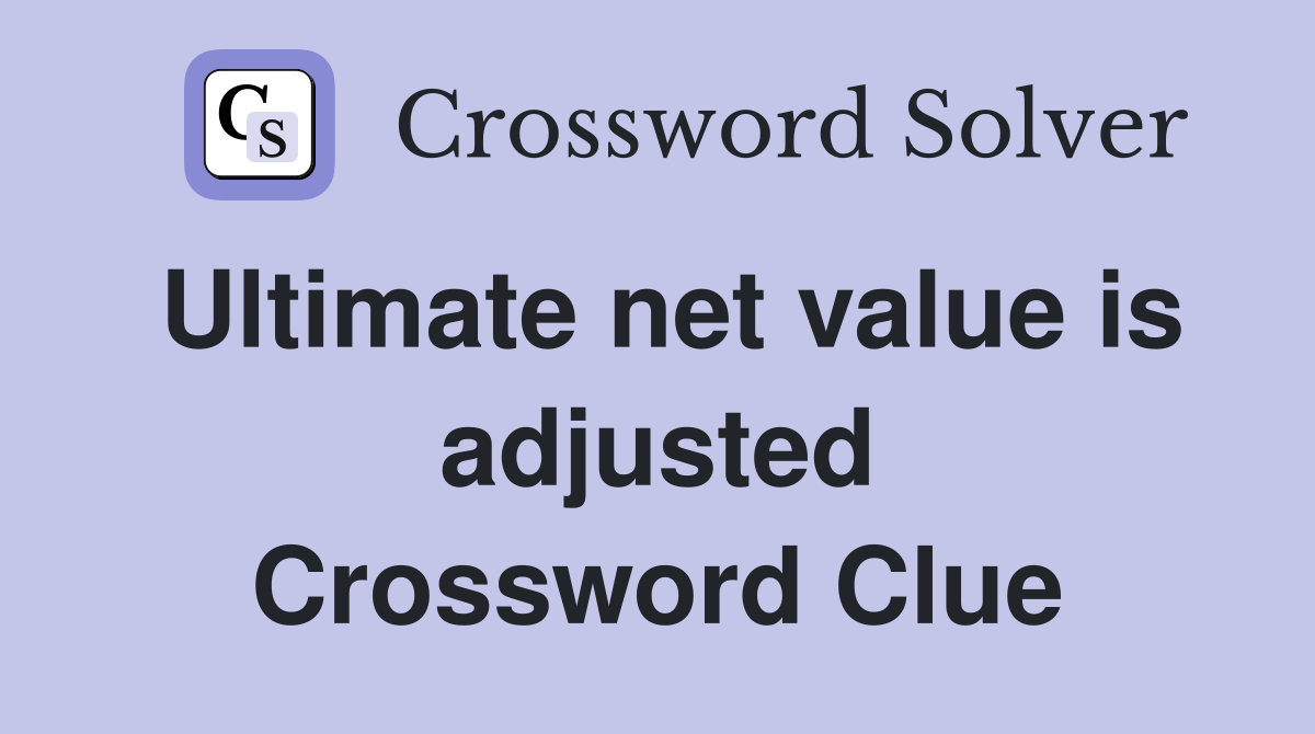 Ultimate net value is adjusted Crossword Clue