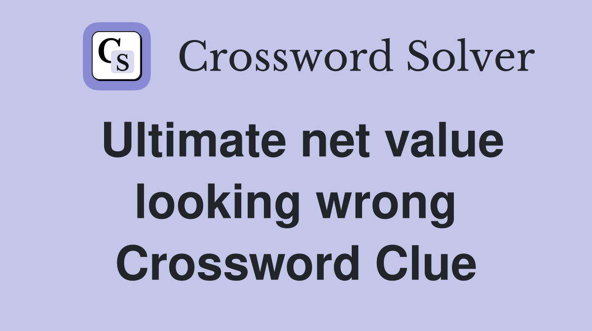 Ultimate net value looking wrong Crossword Clue