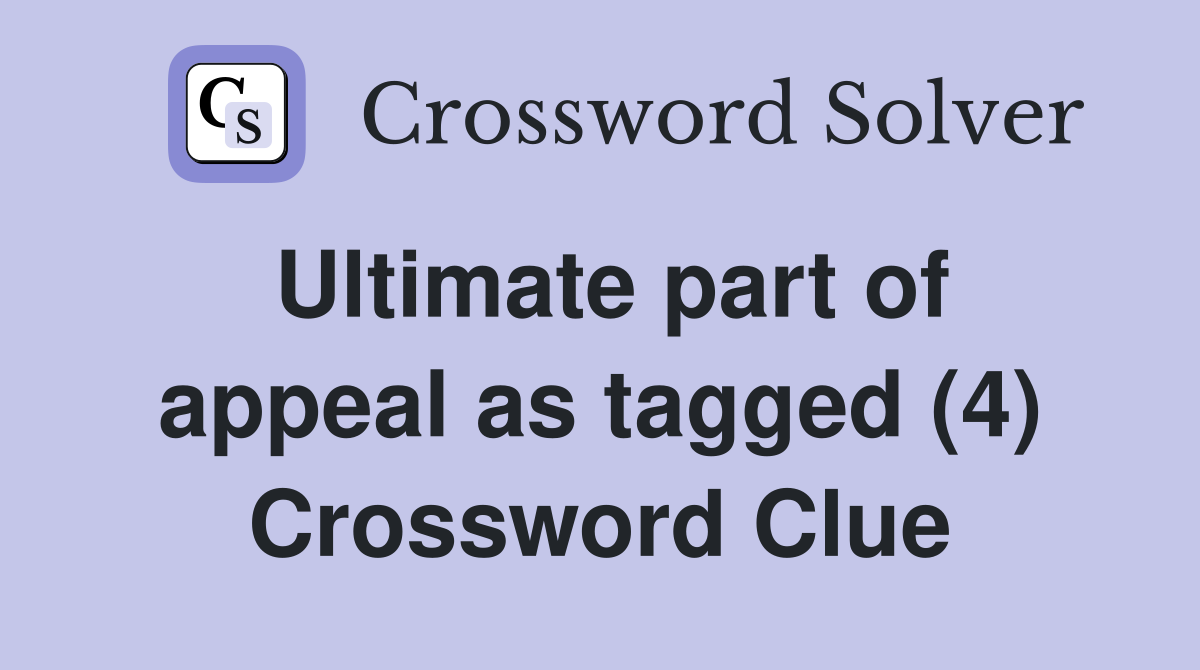Ultimate part of appeal as tagged (4) Crossword Clue