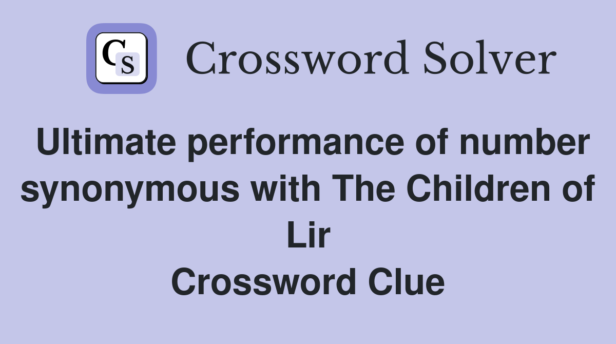 Ultimate performance of number synonymous with The Children of Lir Crossword Clue