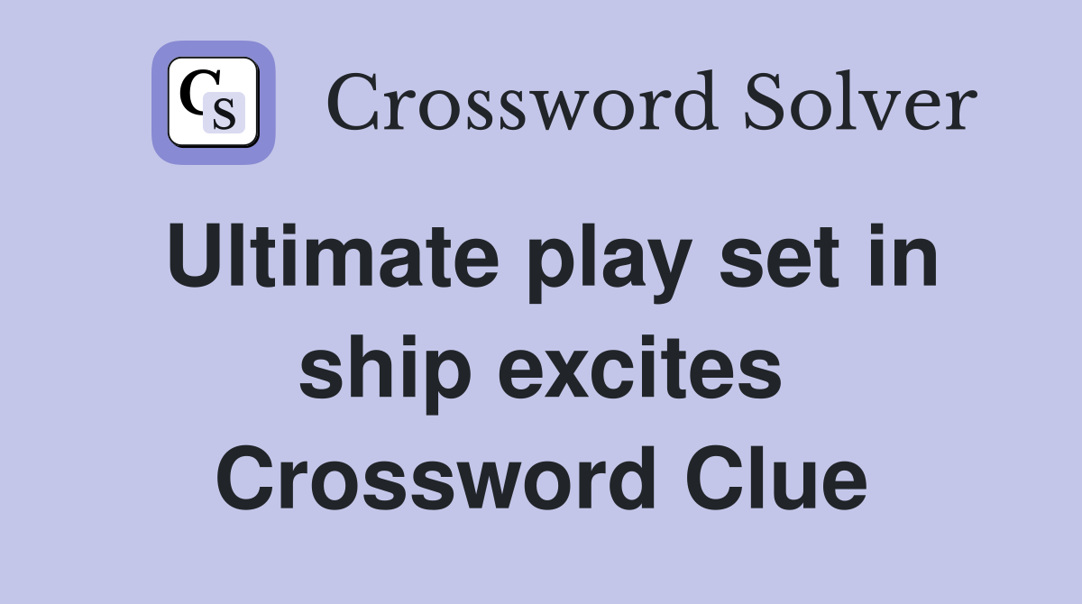 Ultimate play set in ship excites Crossword Clue