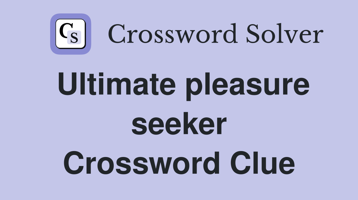Ultimate pleasure seeker Crossword Clue