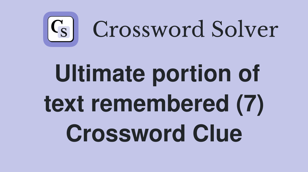 Ultimate portion of text remembered (7) Crossword Clue
