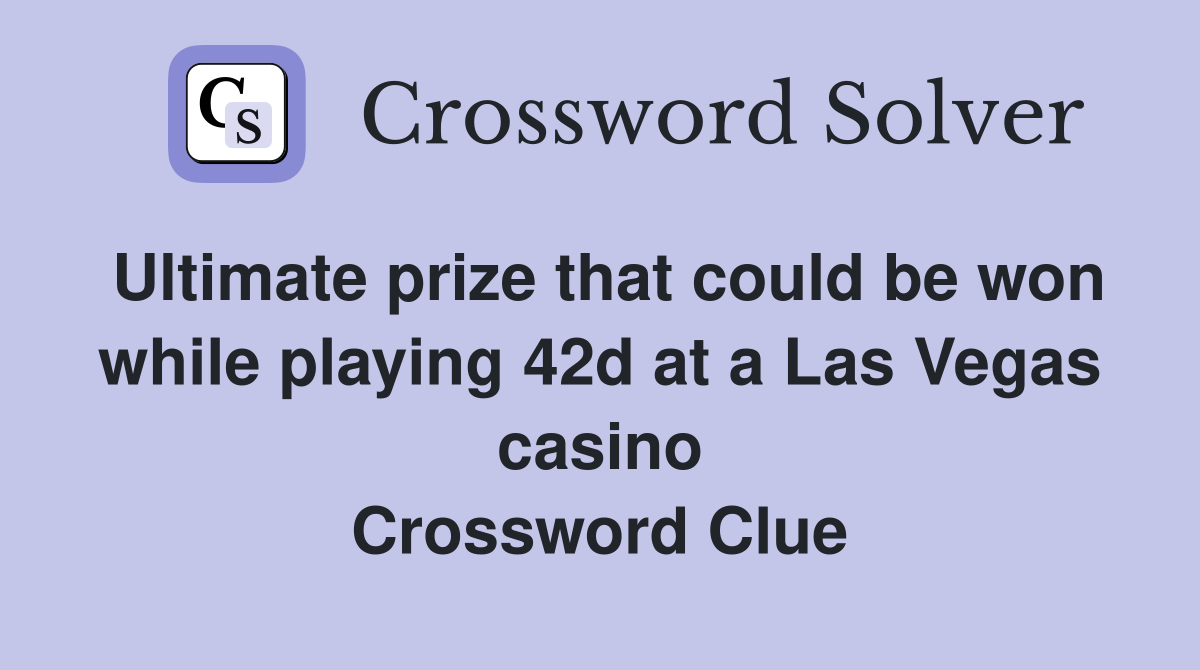 Ultimate prize that could be won while playing 42d at a Las Vegas casino Crossword Clue