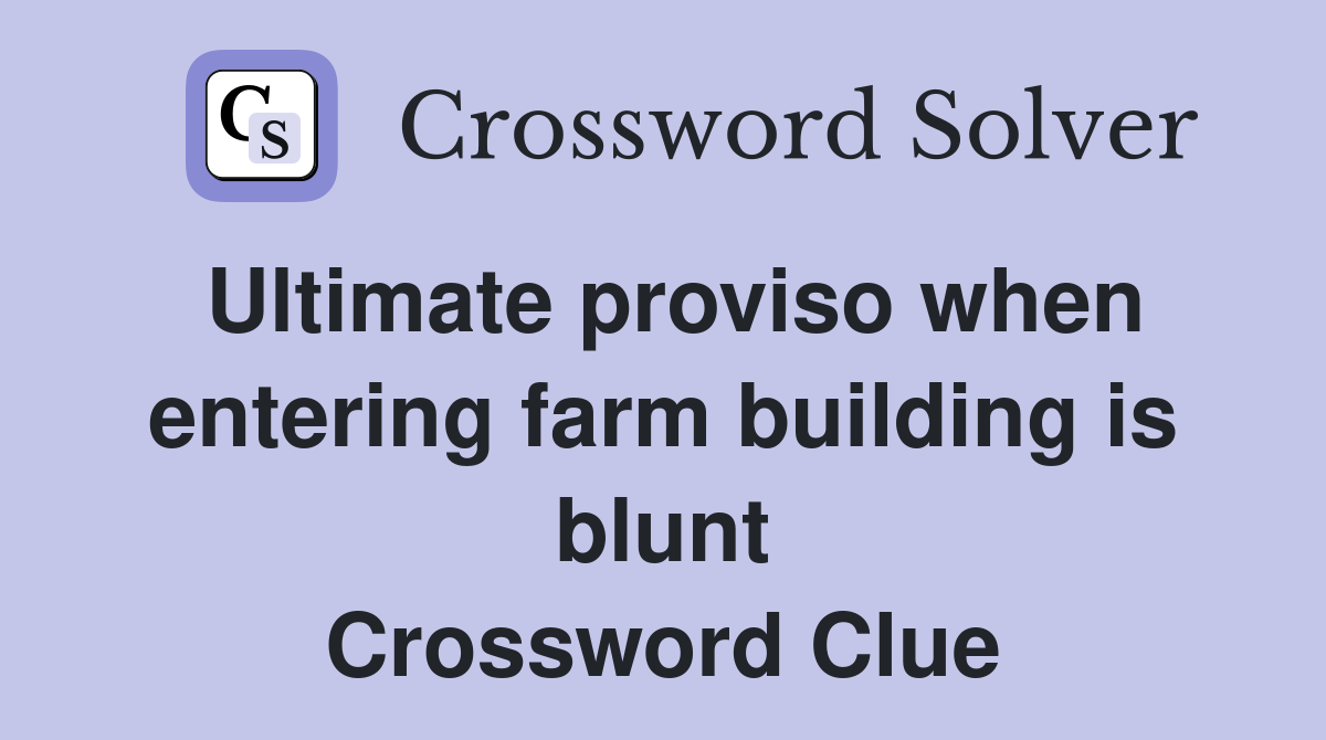Ultimate proviso when entering farm building is blunt Crossword Clue