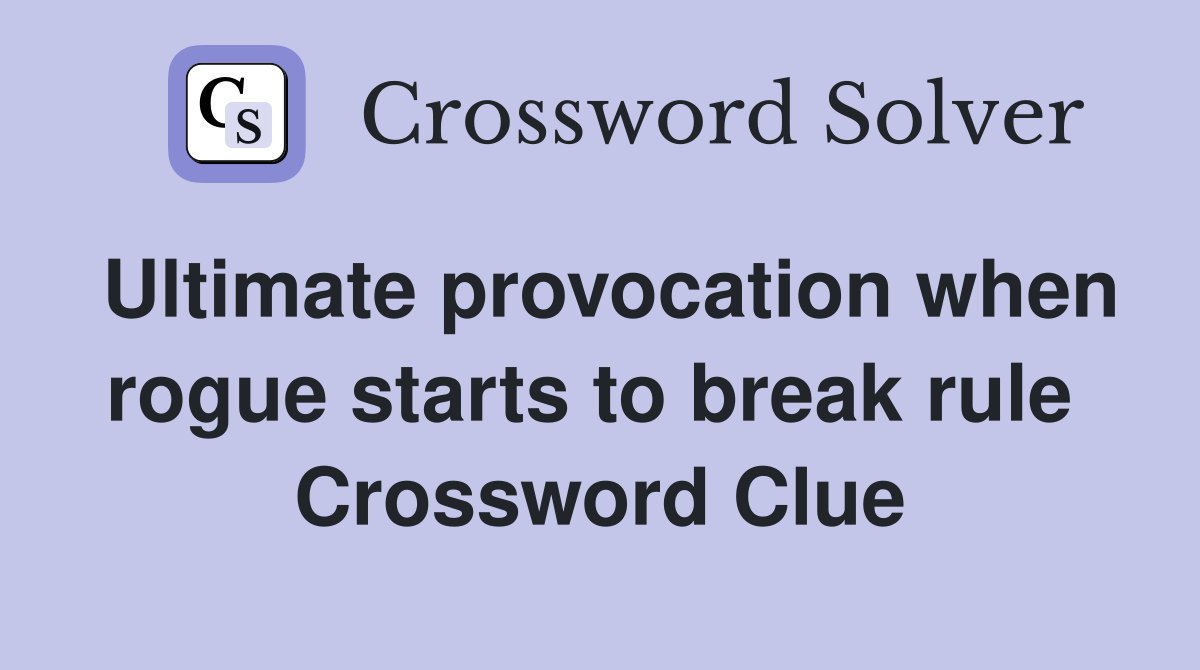 Ultimate provocation when rogue starts to break rule  Crossword Clue