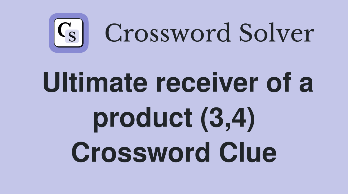 Ultimate receiver of a product (3,4) Crossword Clue