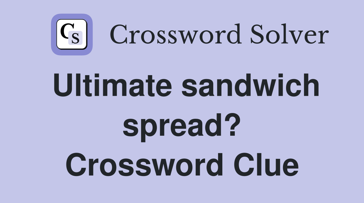 Ultimate sandwich spread? Crossword Clue